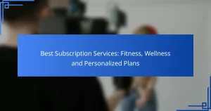Best Subscription Services: Fitness, Wellness and Personalized Plans