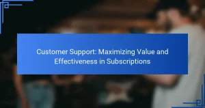 Customer Support: Maximizing Value and Effectiveness in Subscriptions
