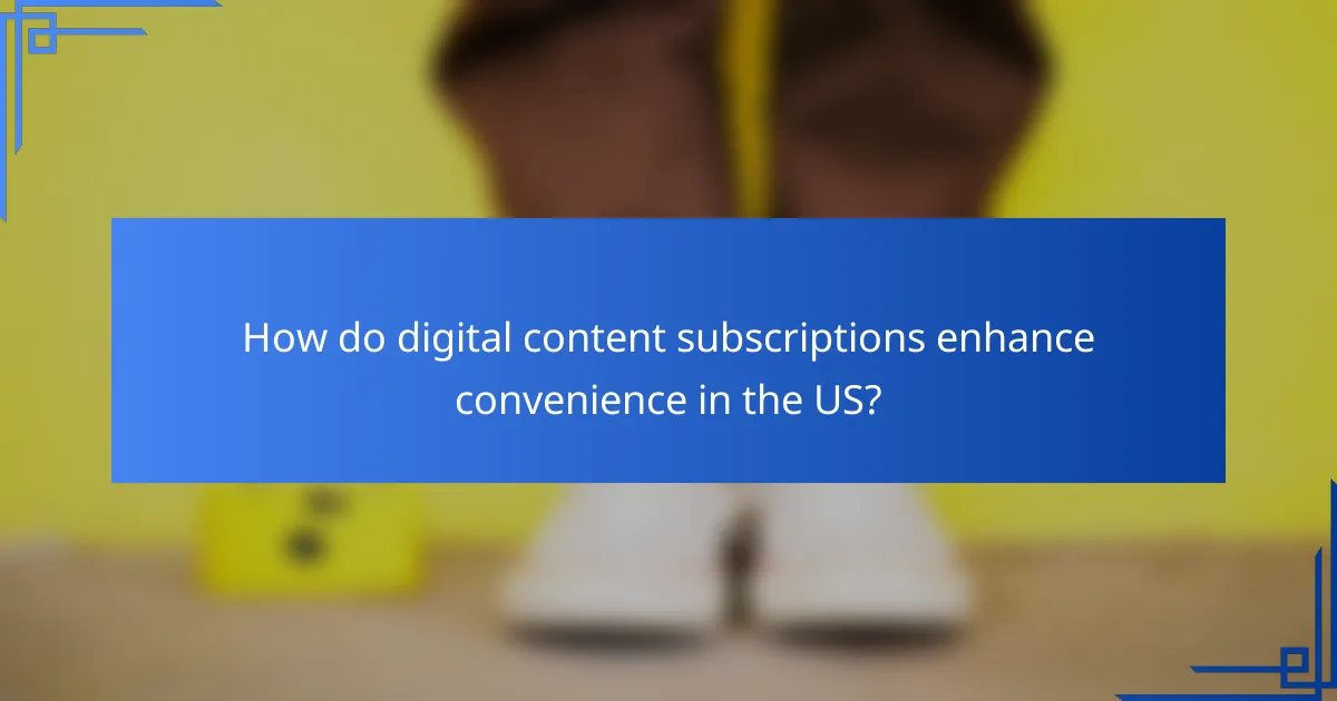 How do digital content subscriptions enhance convenience in the US?