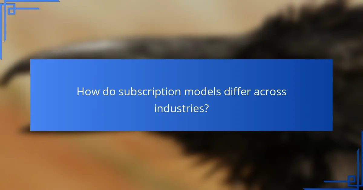 How do subscription models differ across industries?