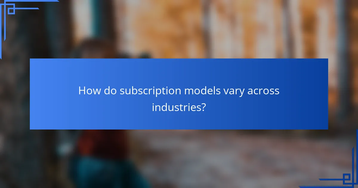 How do subscription models vary across industries?