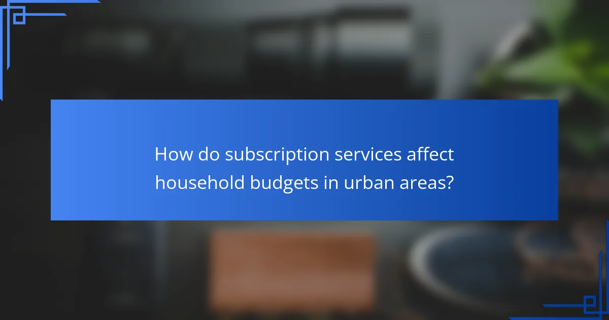 How do subscription services affect household budgets in urban areas?