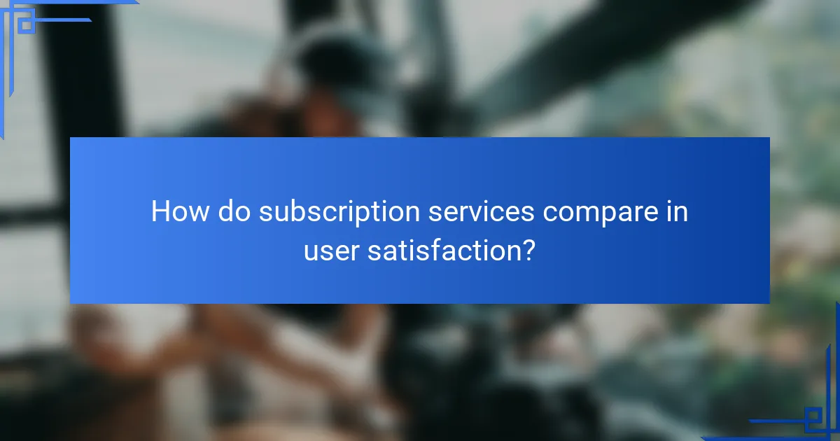 How do subscription services compare in user satisfaction?