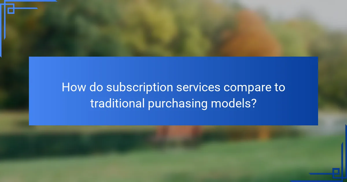 How do subscription services compare to traditional purchasing models?