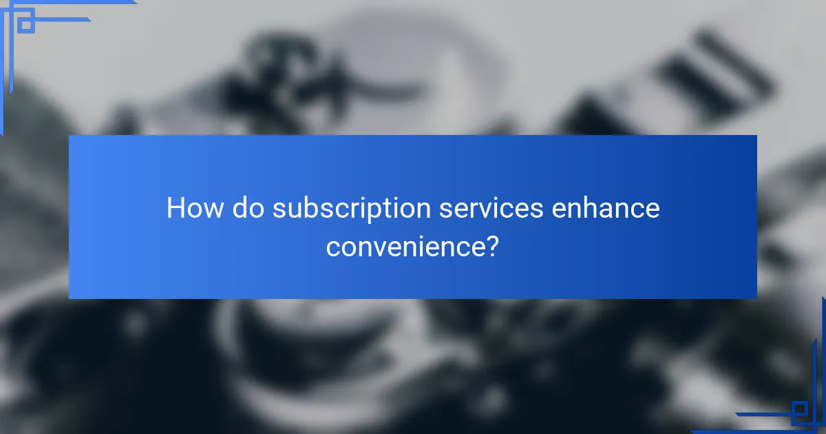 How do subscription services enhance convenience?