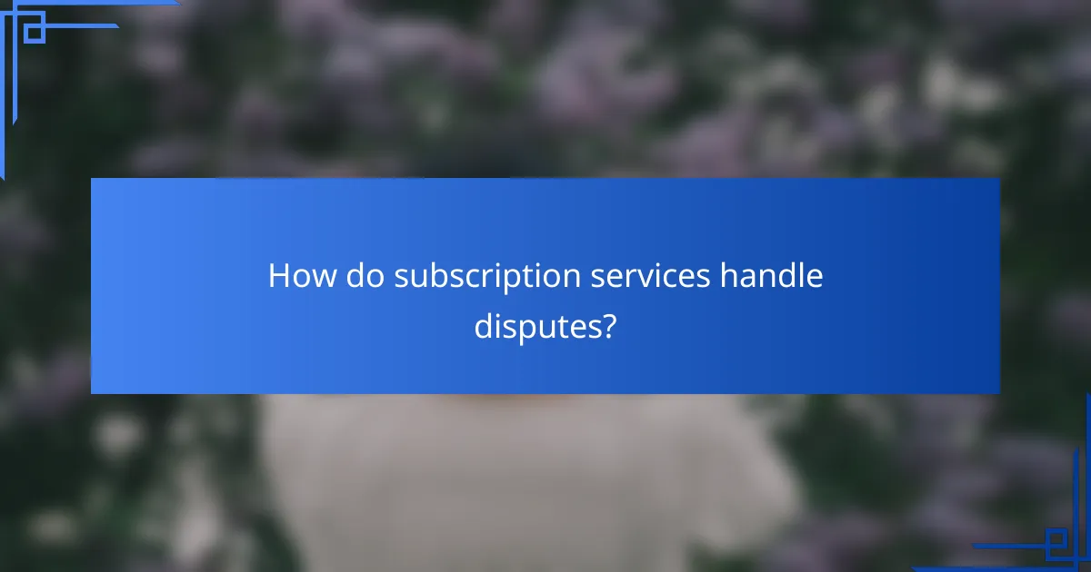 How do subscription services handle disputes?
