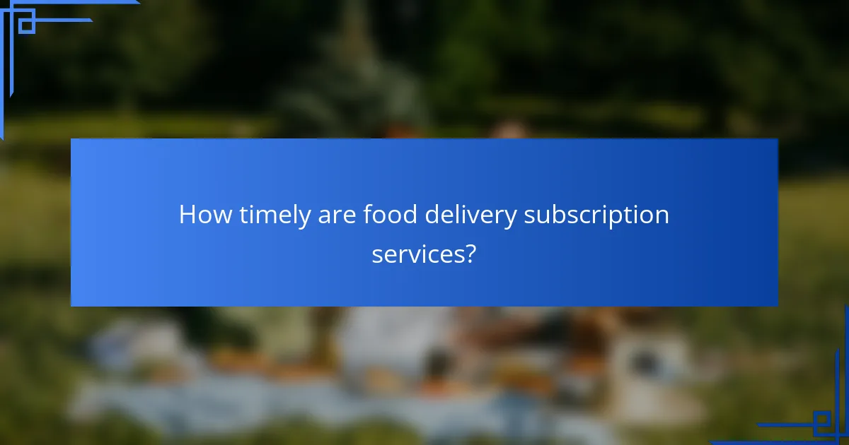 How timely are food delivery subscription services?