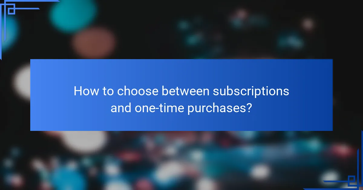 How to choose between subscriptions and one-time purchases?