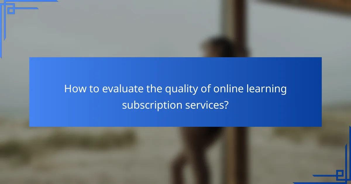 How to evaluate the quality of online learning subscription services?