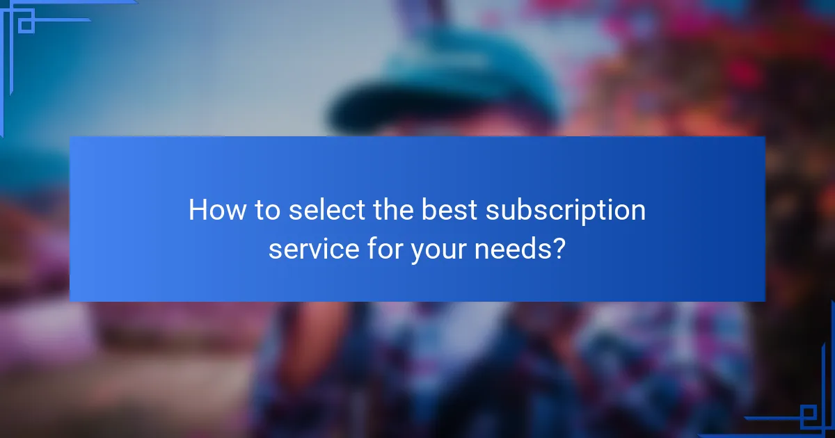 How to select the best subscription service for your needs?