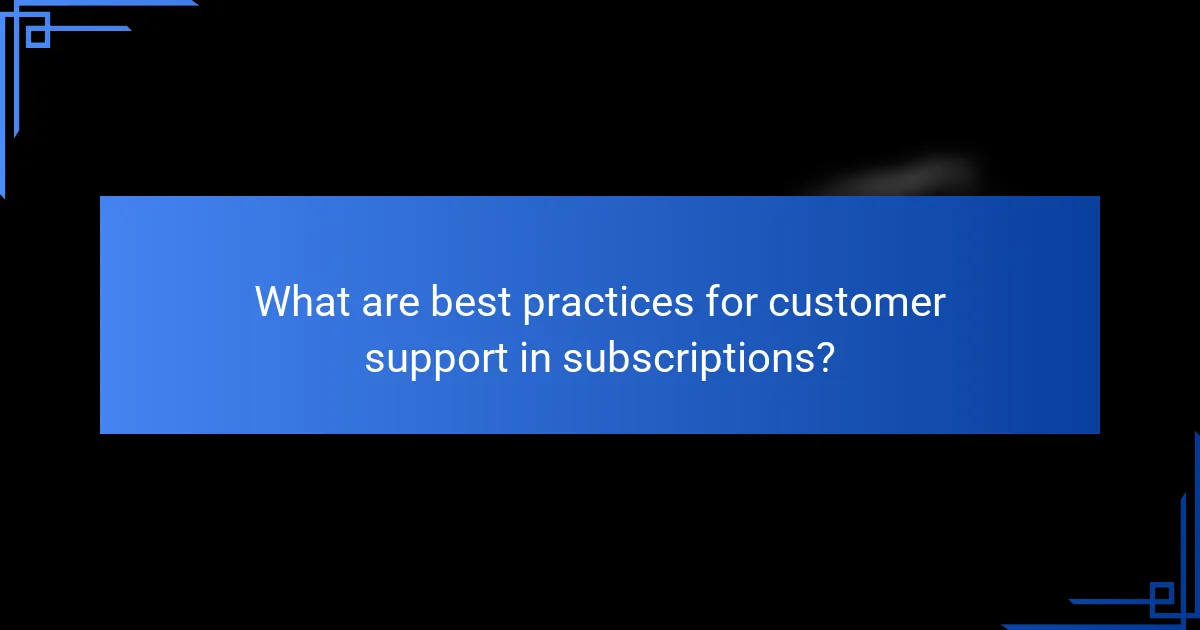 What are best practices for customer support in subscriptions?