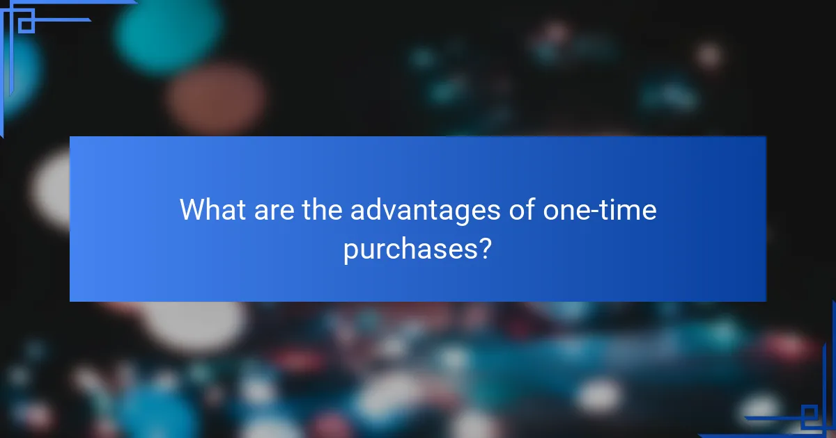 What are the advantages of one-time purchases?