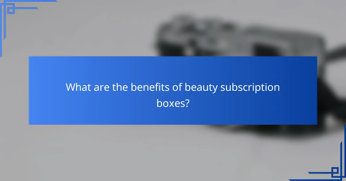 What are the benefits of beauty subscription boxes?