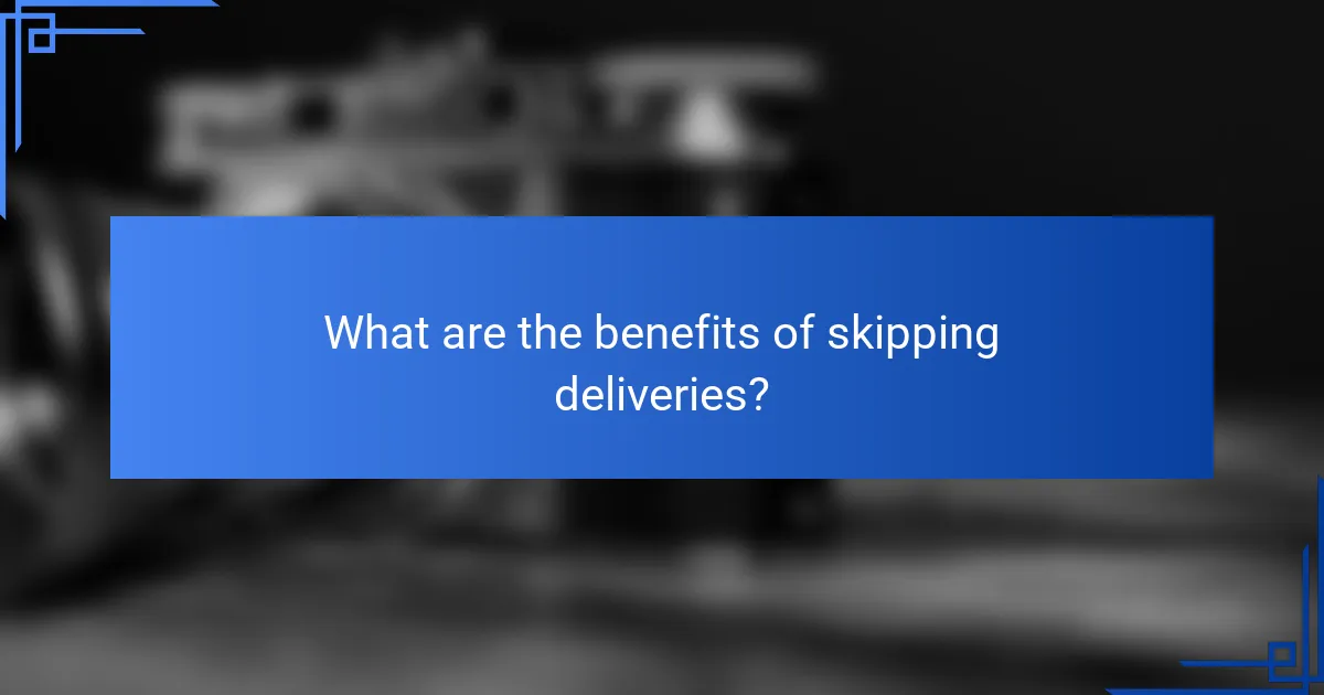What are the benefits of skipping deliveries?