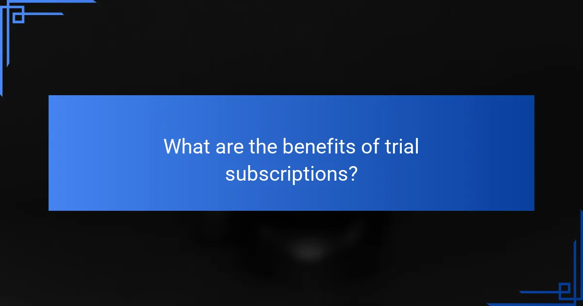 What are the benefits of trial subscriptions?