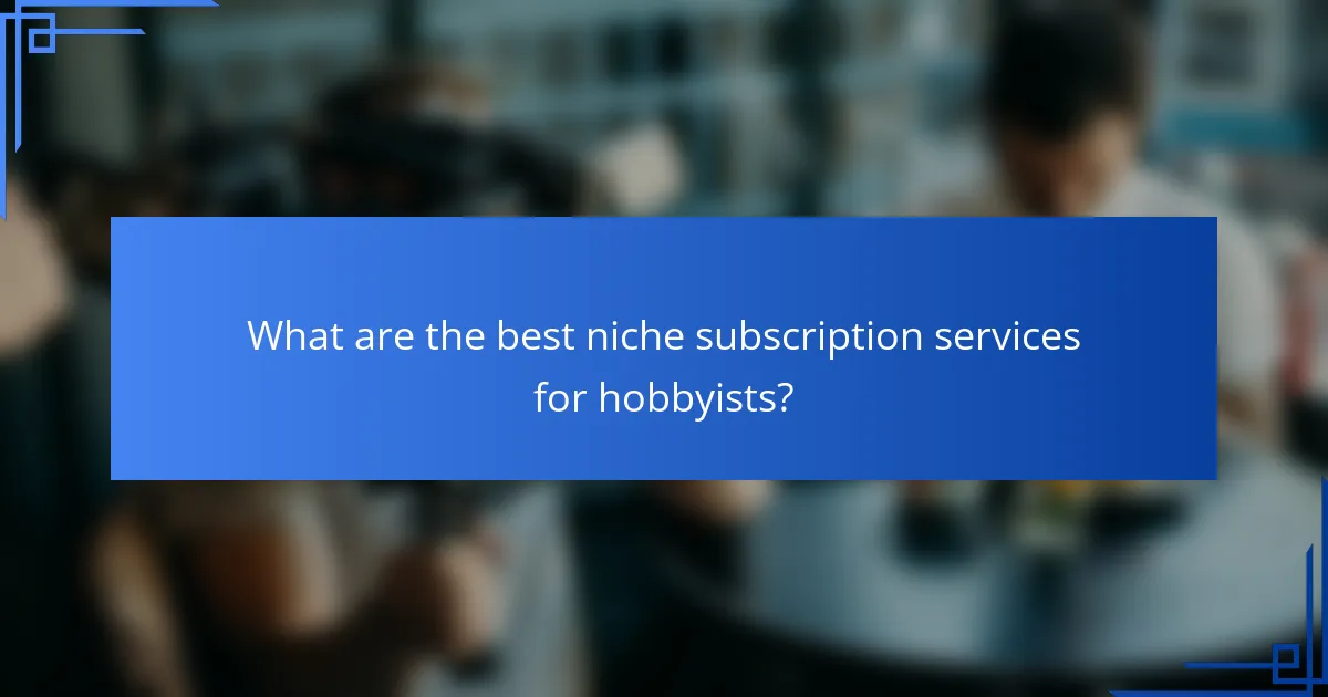 What are the best niche subscription services for hobbyists?