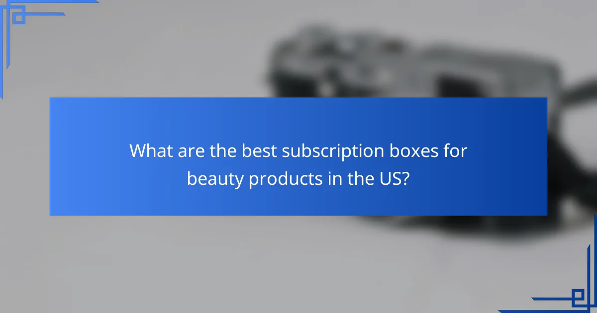 What are the best subscription boxes for beauty products in the US?