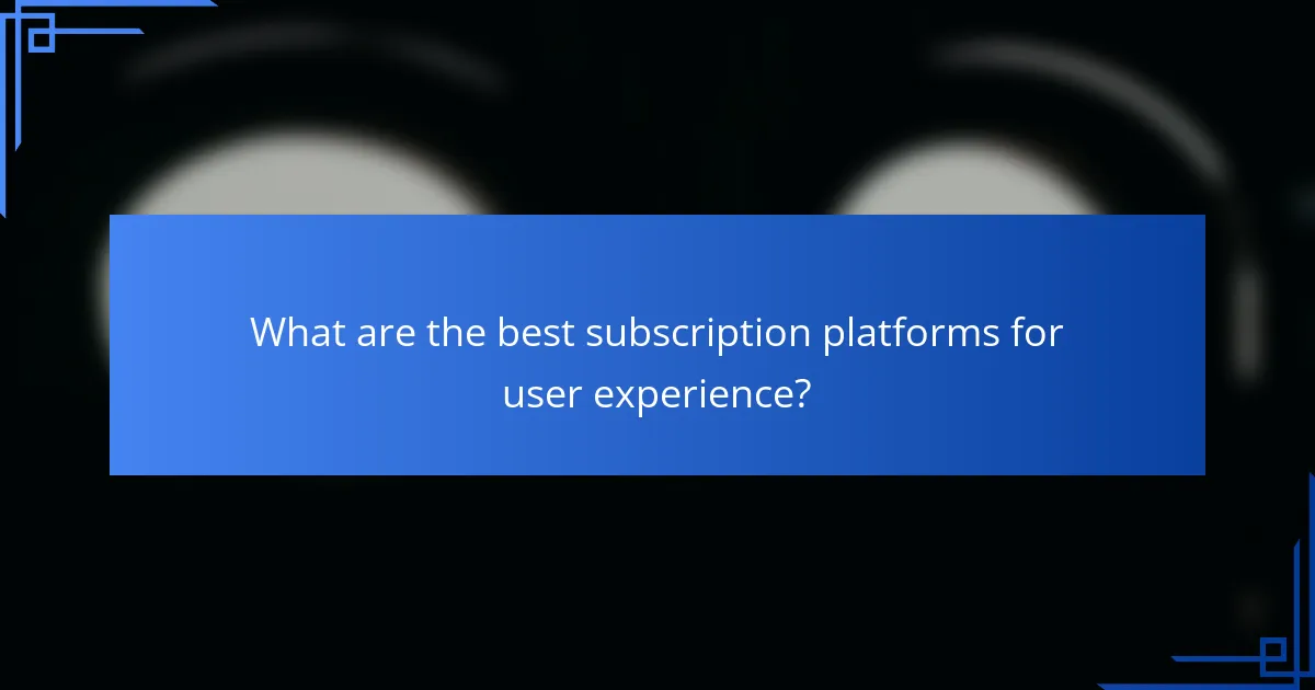 What are the best subscription platforms for user experience?