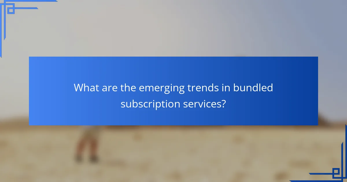 What are the emerging trends in bundled subscription services?