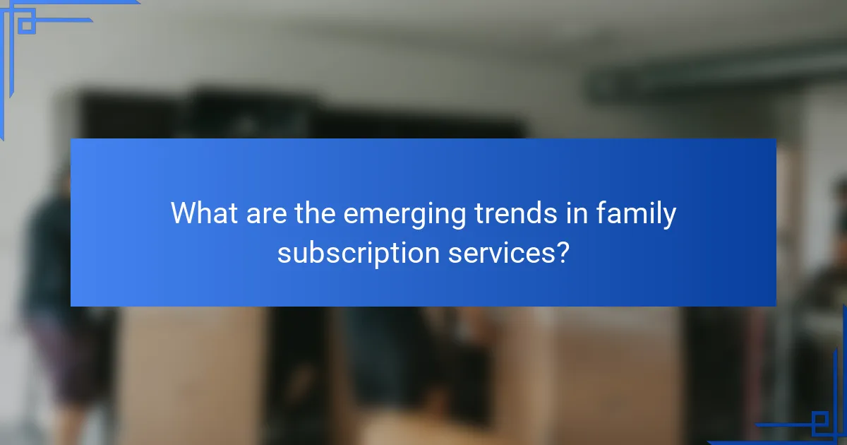 What are the emerging trends in family subscription services?