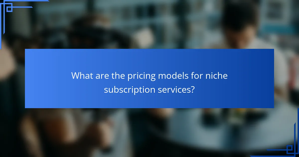 What are the pricing models for niche subscription services?