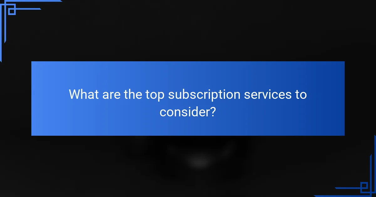 What are the top subscription services to consider?