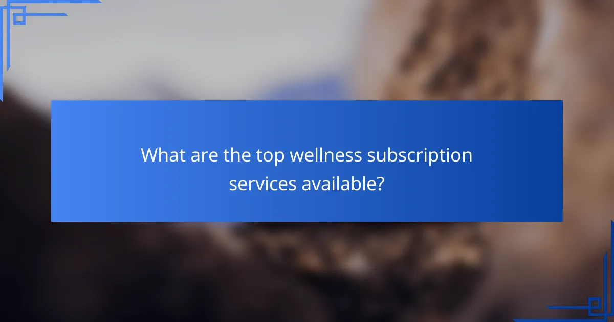 What are the top wellness subscription services available?