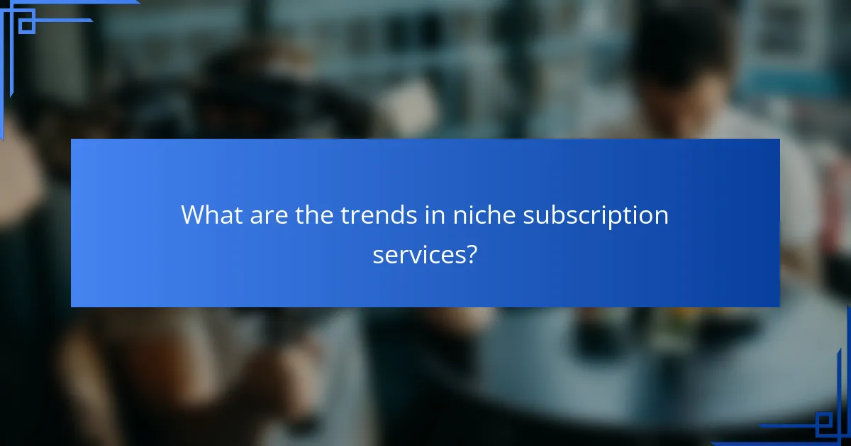 What are the trends in niche subscription services?