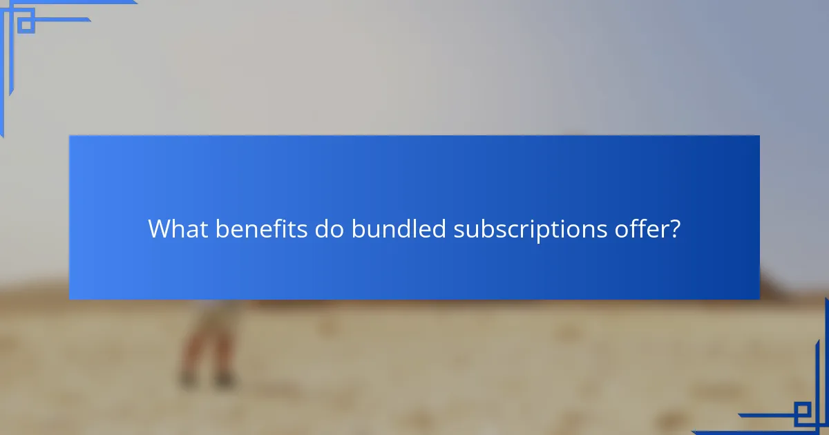 What benefits do bundled subscriptions offer?