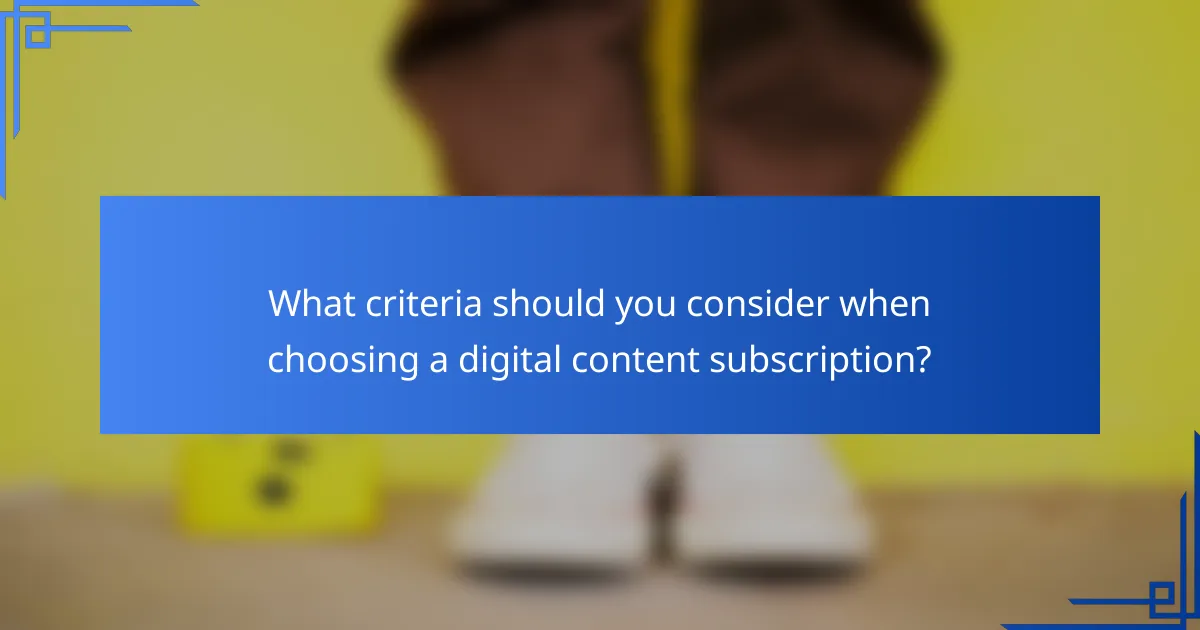 What criteria should you consider when choosing a digital content subscription?