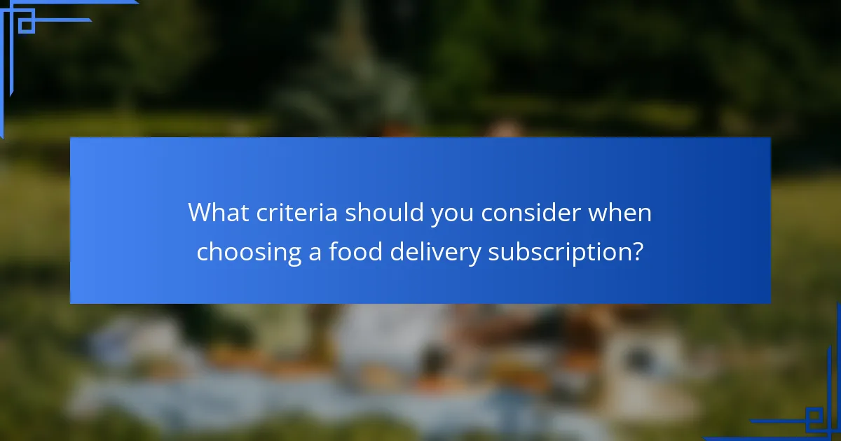 What criteria should you consider when choosing a food delivery subscription?