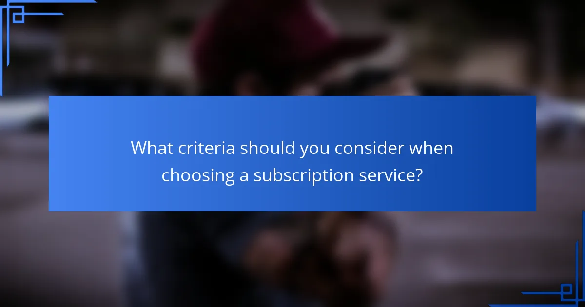 What criteria should you consider when choosing a subscription service?