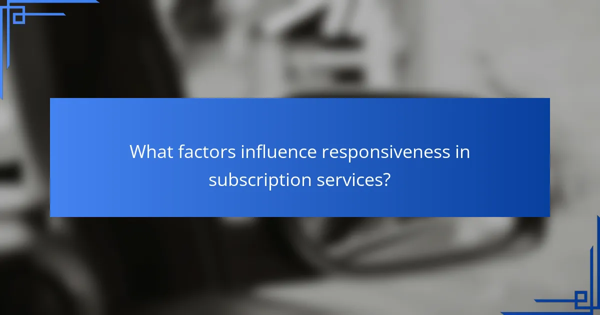 What factors influence responsiveness in subscription services?