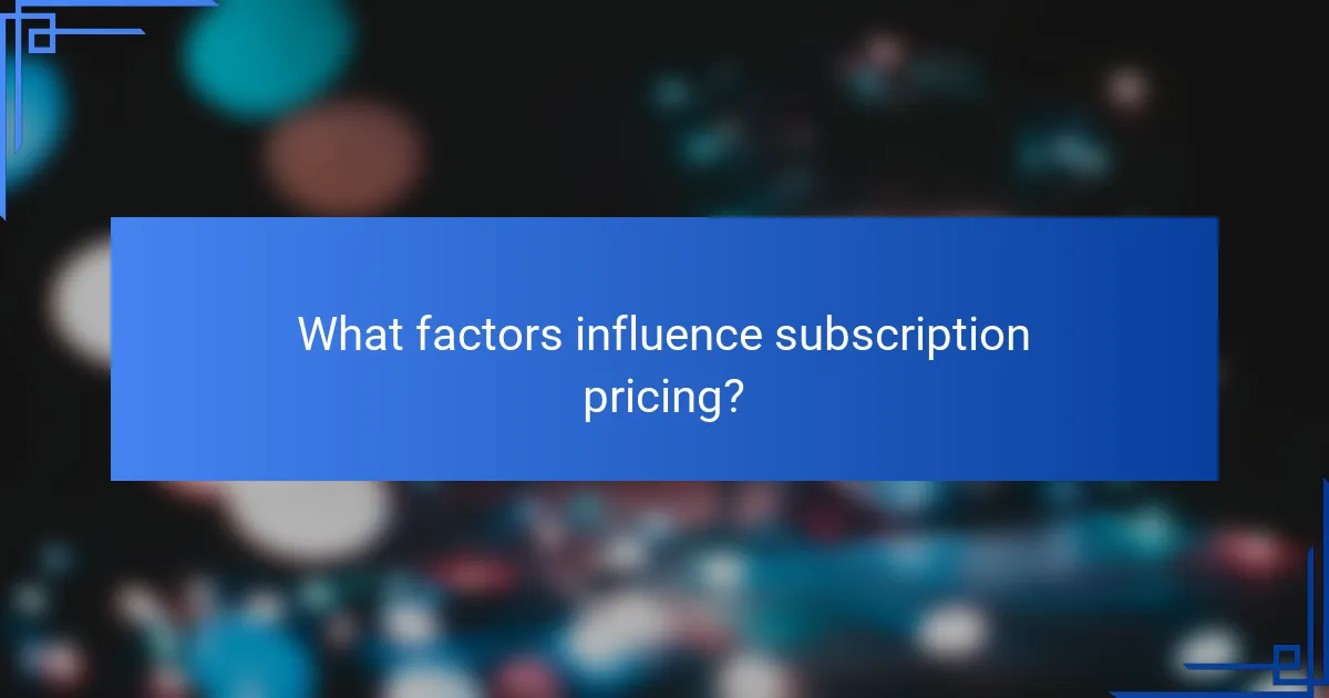 What factors influence subscription pricing?