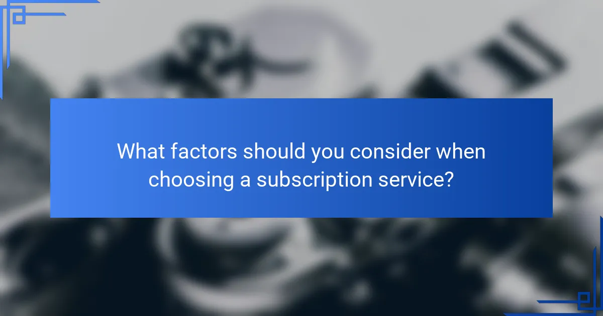 What factors should you consider when choosing a subscription service?