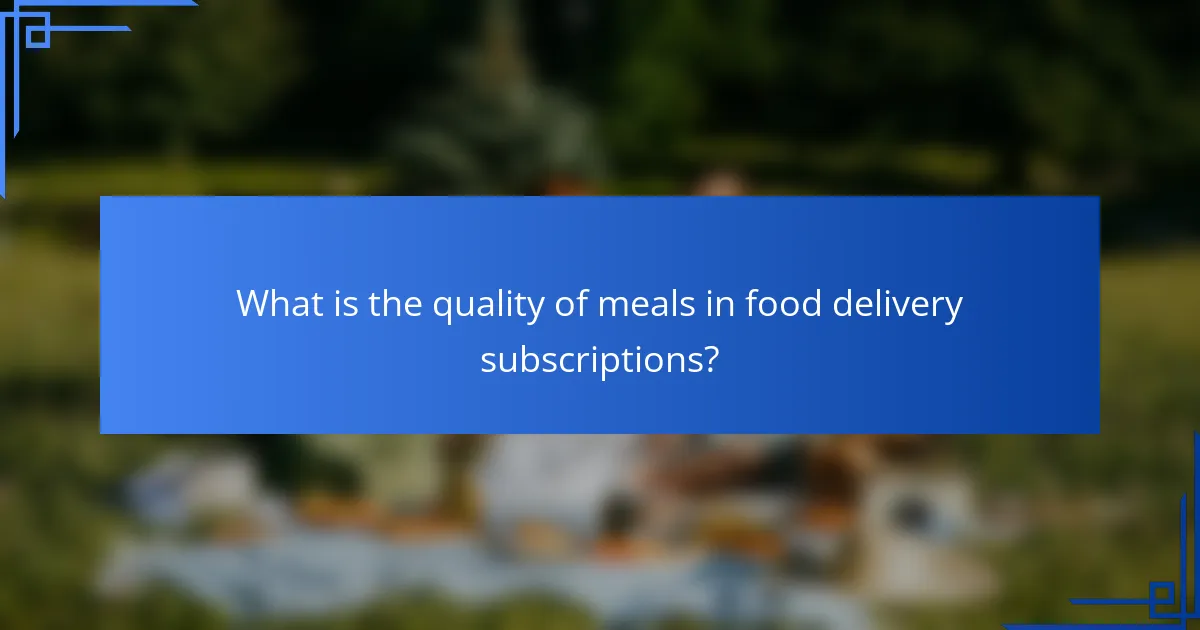 What is the quality of meals in food delivery subscriptions?