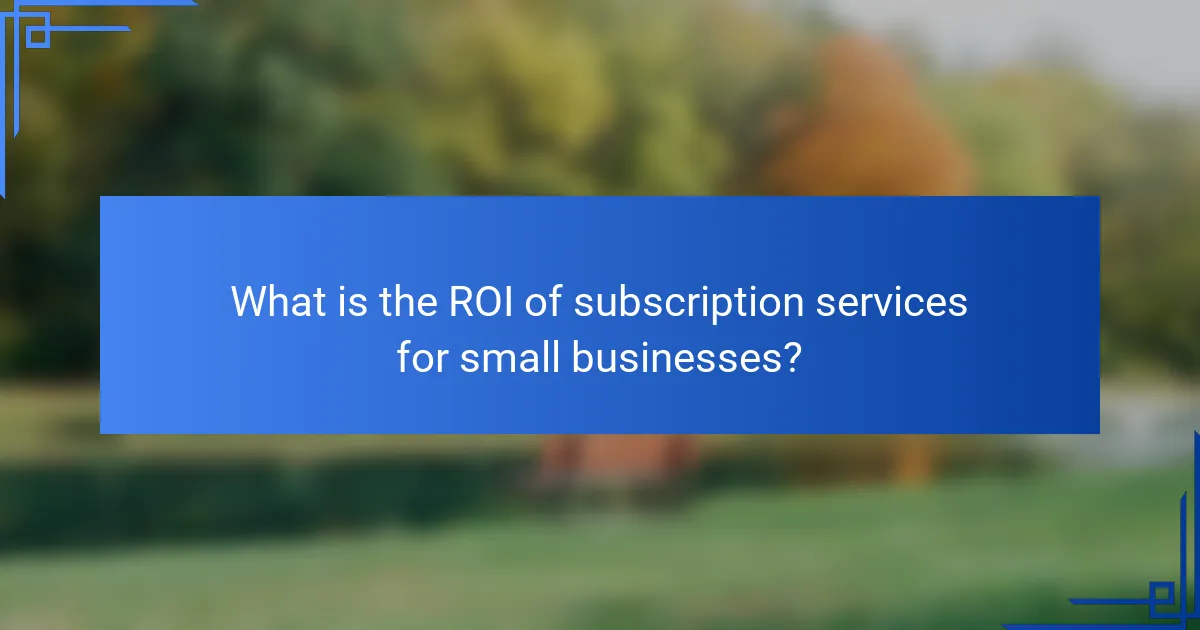What is the ROI of subscription services for small businesses?