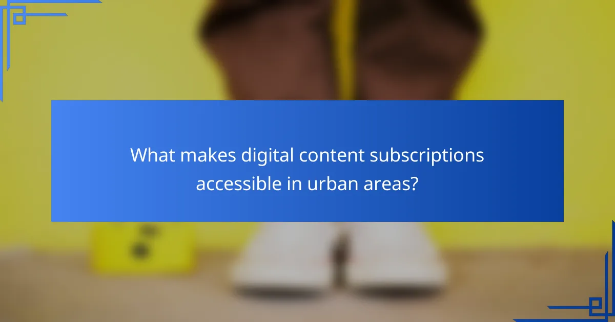 What makes digital content subscriptions accessible in urban areas?