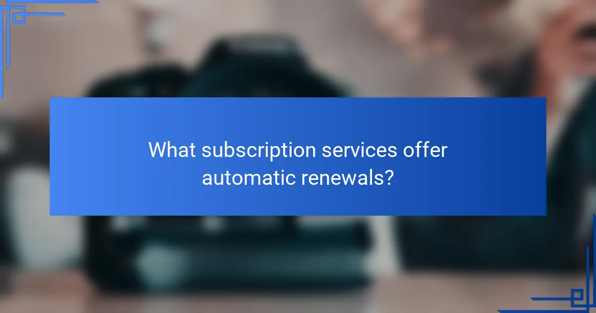 What subscription services offer automatic renewals?