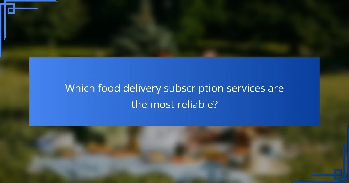 Which food delivery subscription services are the most reliable?