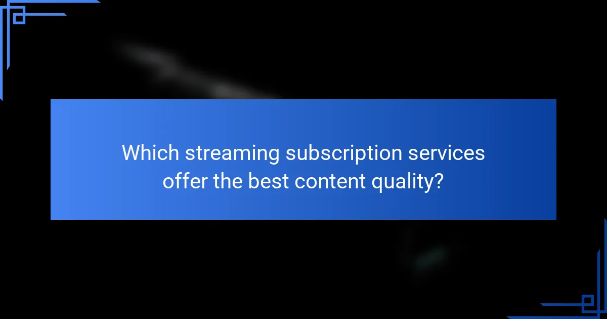 Which streaming subscription services offer the best content quality?
